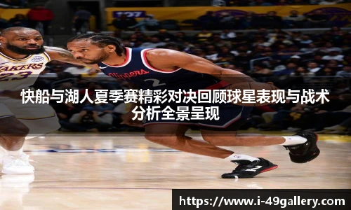 快船与湖人夏季赛精彩对决回顾球星表现与战术分析全景呈现