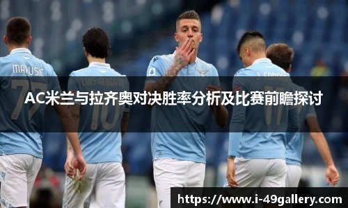 AC米兰与拉齐奥对决胜率分析及比赛前瞻探讨
