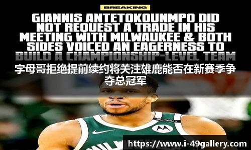 字母哥拒绝提前续约将关注雄鹿能否在新赛季争夺总冠军