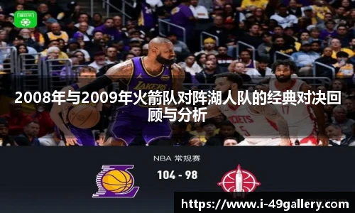2008年与2009年火箭队对阵湖人队的经典对决回顾与分析