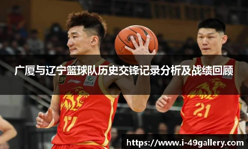 广厦与辽宁篮球队历史交锋记录分析及战绩回顾